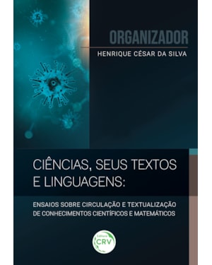 CIÊNCIAS, SEUS TEXTOS E LINGUAGENS: ENSAIOS SOBRE CIRCULAÇÃO E TEXTUALIZAÇÃO DE CONHECIMENTOS CIENTÍFICOS E MATEMÁTICOS