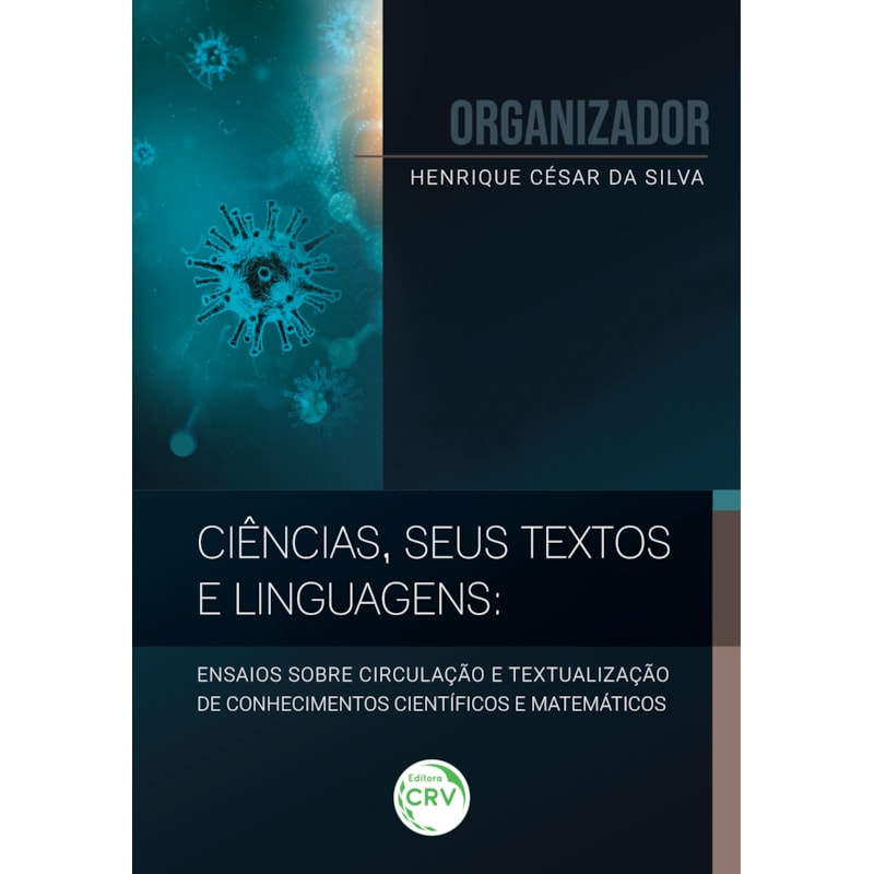 CIÊNCIAS, SEUS TEXTOS E LINGUAGENS: ENSAIOS SOBRE CIRCULAÇÃO E TEXTUALIZAÇÃO DE CONHECIMENTOS CIENTÍFICOS E MATEMÁTICOS