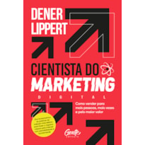 CIENTISTA DO MARKETING: COMO VENDER PARA MAIS PESSOAS, MAIS VEZES E PELO MAIOR VALOR.