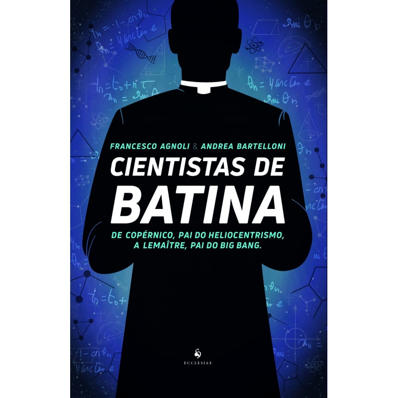 CIENTISTAS DE BATINA - DE COPÉRNICO PAI DO HELIOCENTRISMO A LEMAÎTRE, PAI DO BIG BANG