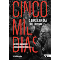 CINCO MIL DIAS - O BRASIL NA ERA DO LULISMO