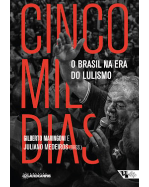 CINCO MIL DIAS - O BRASIL NA ERA DO LULISMO