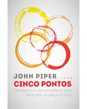 CINCO PONTOS: EM DIREÇÃO A UMA EXPERIÊNCIA MAIS PROFUNDA DA GRAÇA DE DEUS