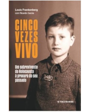 CINCO VEZES VIVO - UM SOBREVIVENTE DO HOLOCAUSTO À PROCURA DO SEU PASSADO