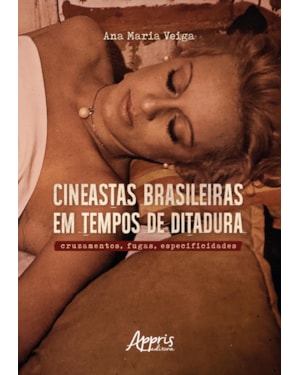 CINEASTAS BRASILEIRAS EM TEMPOS DE DITADURA: CRUZAMENTOS, FUGAS, ESPECIFICIDADES