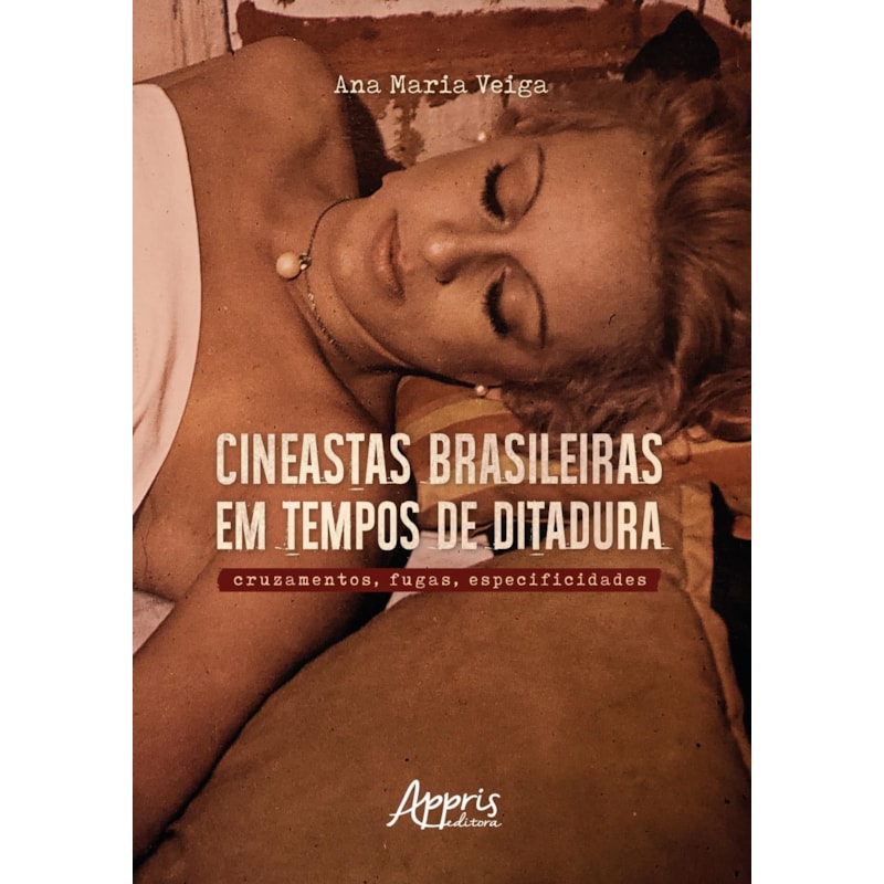 CINEASTAS BRASILEIRAS EM TEMPOS DE DITADURA: CRUZAMENTOS, FUGAS, ESPECIFICIDADES