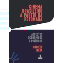 CINEMA BRASILEIRO A PARTIR DA RETOMADA: ASPECTOS ECONÔMICOS E POLÍTICOS