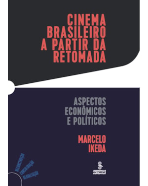 CINEMA BRASILEIRO A PARTIR DA RETOMADA: ASPECTOS ECONÔMICOS E POLÍTICOS