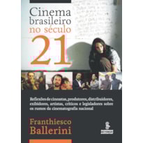 CINEMA BRASILEIRO NO SÉCULO 21: REFLEXÕES DE CINEASTAS, PRODUTORES, DISTRIBUIDORES, EXIBIDORES, ARTISTAS, CRÍTICOS E LEGISLADORES SOBRE OS RUMOS DA CINEMATOGRAFIA NACIONAL.