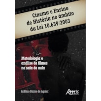 CINEMA E ENSINO DE HISTÓRIA NO ÂMBITO DA LEI 10.639/2003: METODOLOGIA E ANÁLISE DE FILMES NA SALA DE AULA