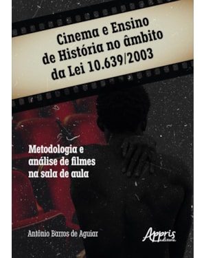 CINEMA E ENSINO DE HISTÓRIA NO ÂMBITO DA LEI 10.639/2003: METODOLOGIA E ANÁLISE DE FILMES NA SALA DE AULA