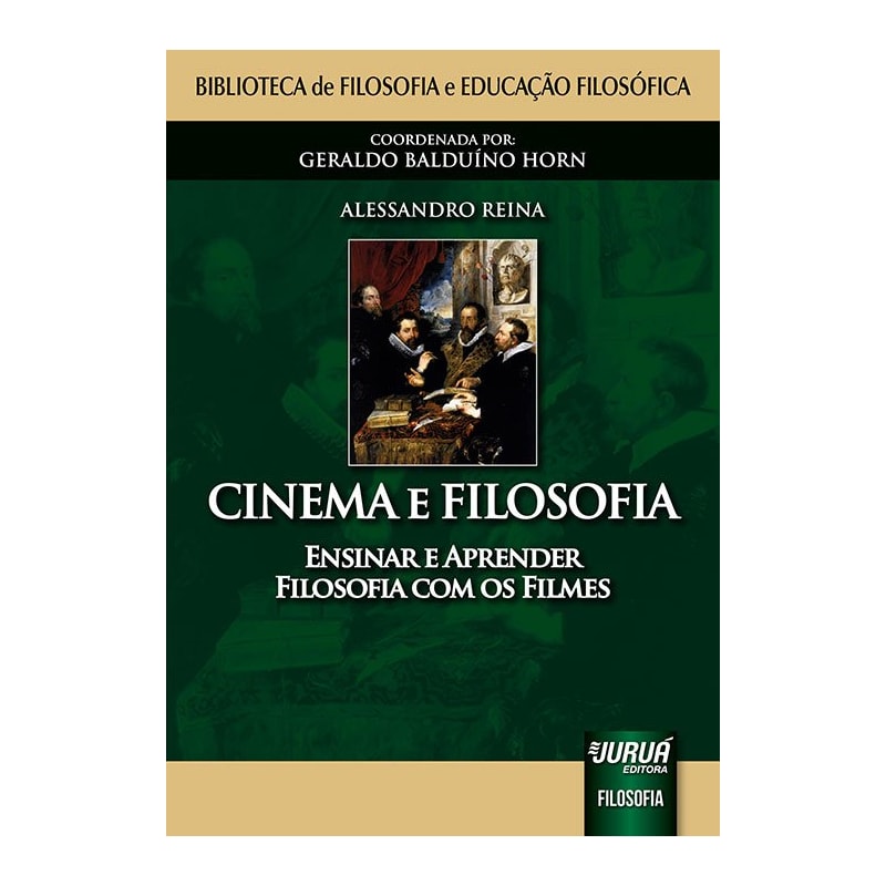 CINEMA E FILOSOFIA - ENSINAR E APRENDER FILOSOFIA COM OS FILMES - BIBLIOTECA DE FILOSOFIA E EDUCAÇÃO FILOSÓFICA - COORDENADA POR: GERALDO BALDUÍNO HORN