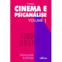 CINEMA E PSICANÁLISE - VOLUME 1: A CRIAÇÃO DO DESEJO