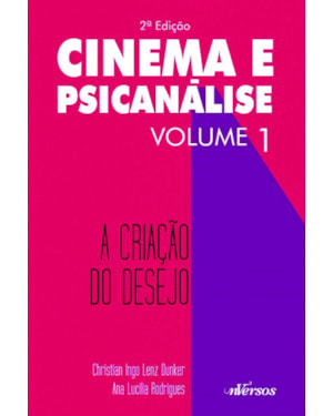 CINEMA E PSICANÁLISE - VOLUME 1: A CRIAÇÃO DO DESEJO