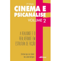 CINEMA E PSICANÁLISE - VOLUME 2: A REALIDADE E O REAL: VERDADE EM ESTRUTURA DE FICÇÃO