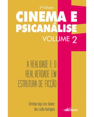 CINEMA E PSICANÁLISE - VOLUME 2: A REALIDADE E O REAL: VERDADE EM ESTRUTURA DE FICÇÃO