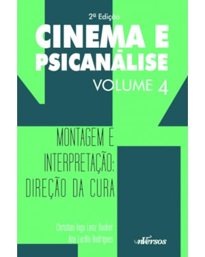 CINEMA E PSICANÁLISE - VOLUME 4: MONTAGEM E INTERPRETAÇÃO: DIREÇÃO DA CURA