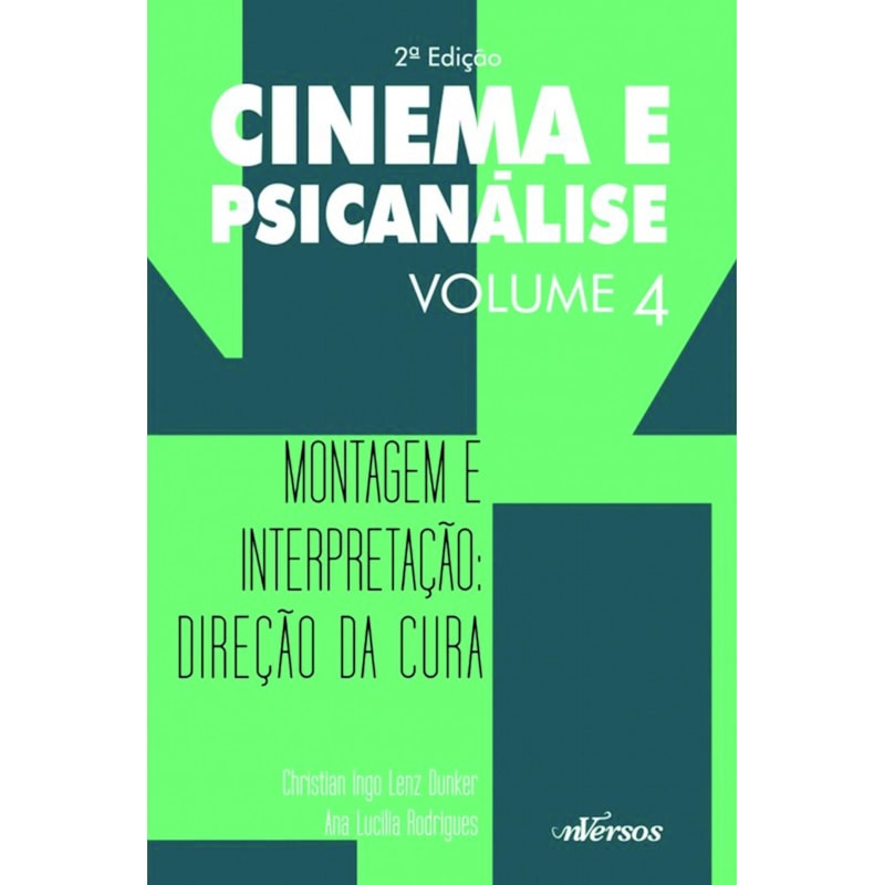 CINEMA E PSICANÁLISE - VOLUME 4: MONTAGEM E INTERPRETAÇÃO: DIREÇÃO DA CURA