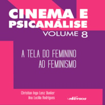 CINEMA E PSICANÁLISE - VOLUME 8: A TELA DO FEMININO AO FEMINISMO