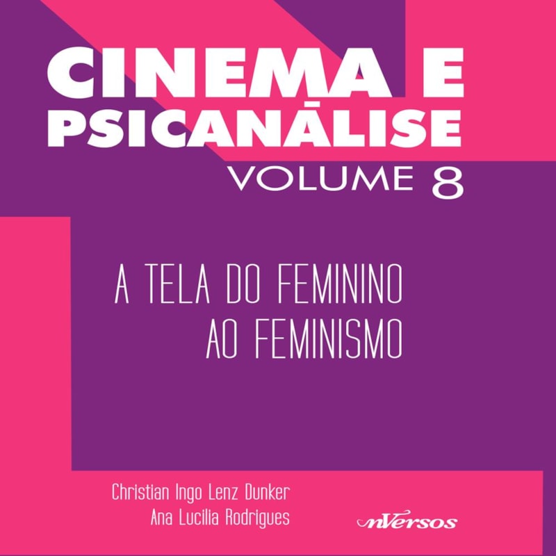 CINEMA E PSICANÁLISE - VOLUME 8: A TELA DO FEMININO AO FEMINISMO