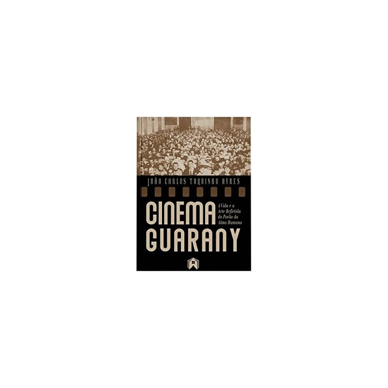 CINEMA GUARANY - A VIDA E A ARTE REFLETIDA DO PORÃO DA ALMA HUMANA