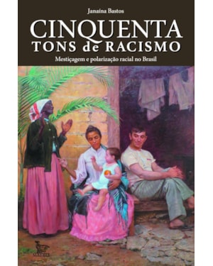 CINQUENTA TONS DE RACISMO: MESTIÇAGEM E POLARIZAÇÃO RACIAL NO BRASIL