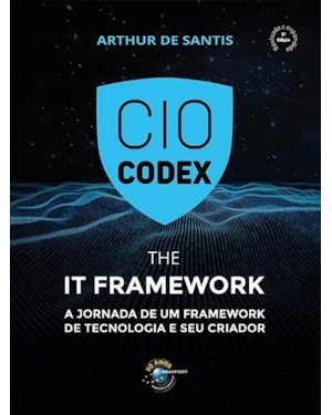 CIO CODEX - THE IT FRAMEWORK: A JORNADA DE UM FRAMEWORK DE TECNOLOGIA E SEU CRIADOR