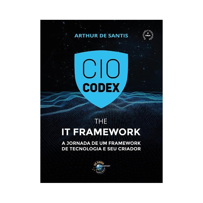 CIO CODEX - THE IT FRAMEWORK: A JORNADA DE UM FRAMEWORK DE TECNOLOGIA E SEU CRIADOR