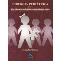 CIRURGIA PEDIÁTRICA: PARA O PEDIATRA ,CIRURGIÃO GERAL E CIRURGIÃO PEDIÁTRICO