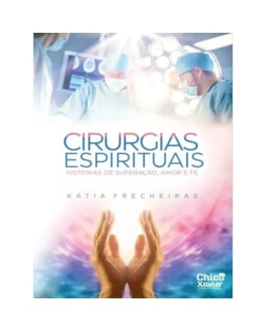 CIRURGIAS ESPIRITUAIS - HISTÓRIAS DE SUPERAÇÃO, AMOR E FÉ