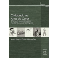 CIVILIZANDO AS ARTES DE CURAR - CHERNOVIZ E OS MANUAIS DE MEDICINA POPULAR DO IMPÉRIO