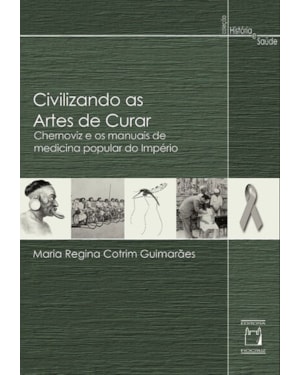 CIVILIZANDO AS ARTES DE CURAR - CHERNOVIZ E OS MANUAIS DE MEDICINA POPULAR DO IMPÉRIO