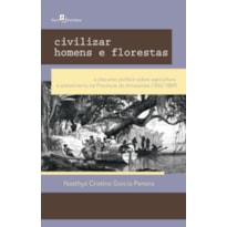 Civilizar homens e florestas: o discurso político sobre agricultura e extrativismo na província do Amazonas (1852-1889)