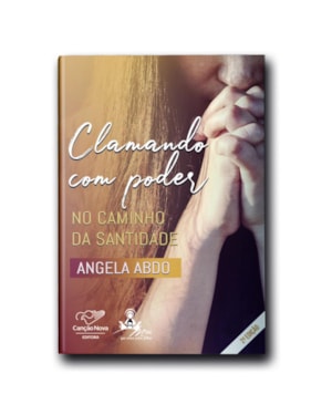 CLAMANDO COM PODER: NO CAMINHO DA SANTIDADE