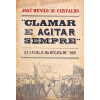 CLAMAR E AGITAR SEMPRE: OS RADICAIS NA DÉCADA DE 1860