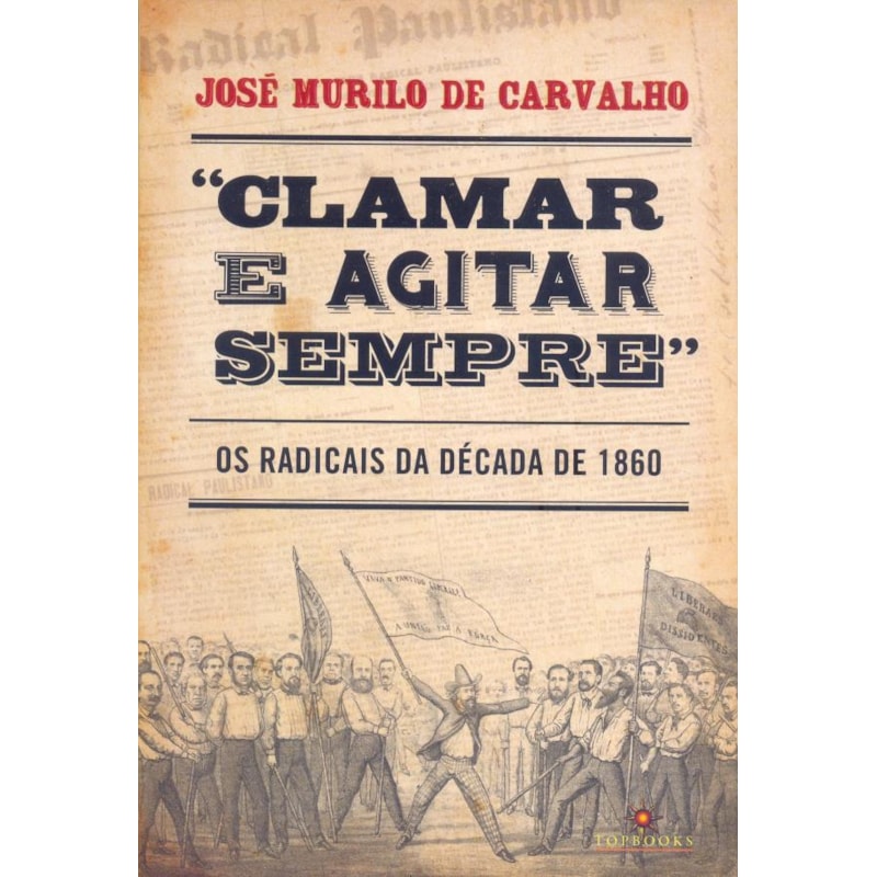 CLAMAR E AGITAR SEMPRE: OS RADICAIS NA DÉCADA DE 1860