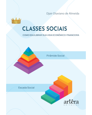 CLASSES SOCIAIS - COMO EQUILIBRAR SUA VIDA ECONÔMICO-FINANCEIRA: A PIRÂMIDE SOCIAL E A ESCADA SOCIAL