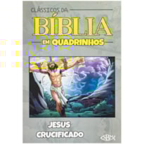 CLÁSSICOS DA BÍBLIA EM QUADRINHOS: JESUS CRUCIFICADO