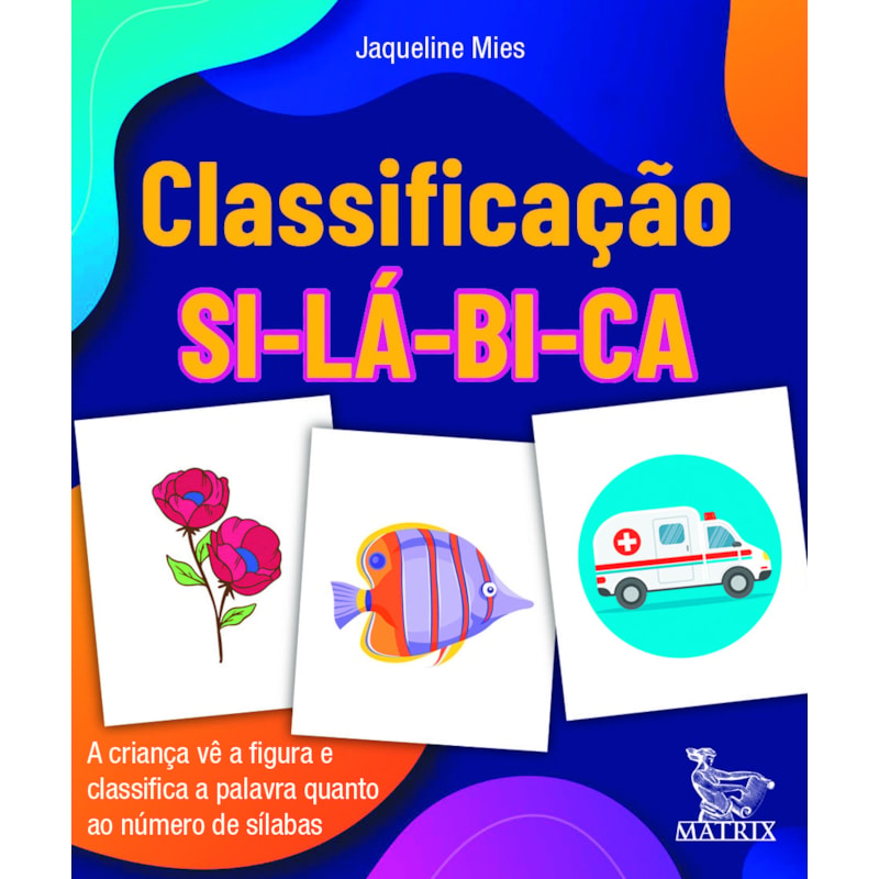 CLASSIFICAÇÃO SILÁBICA: A CRIANÇA VÊ A FIGURA E CLASSIFICA A PALAVRA QUANTO AO NÚMERO DE SÍLABAS