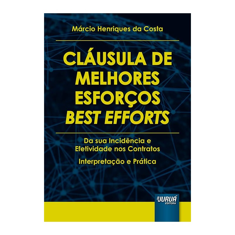 CLÁUSULA DE MELHORES ESFORÇOS - BEST EFFORTS - DA SUA INCIDÊNCIA E EFETIVIDADE NOS CONTRATOS - INTERPRETAÇÃO E PRÁTICA