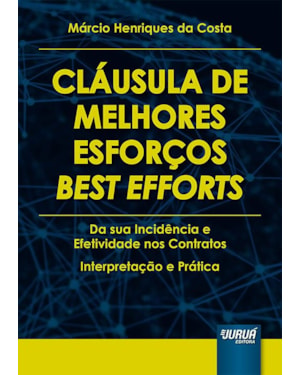CLÁUSULA DE MELHORES ESFORÇOS - BEST EFFORTS - DA SUA INCIDÊNCIA E EFETIVIDADE NOS CONTRATOS - INTERPRETAÇÃO E PRÁTICA