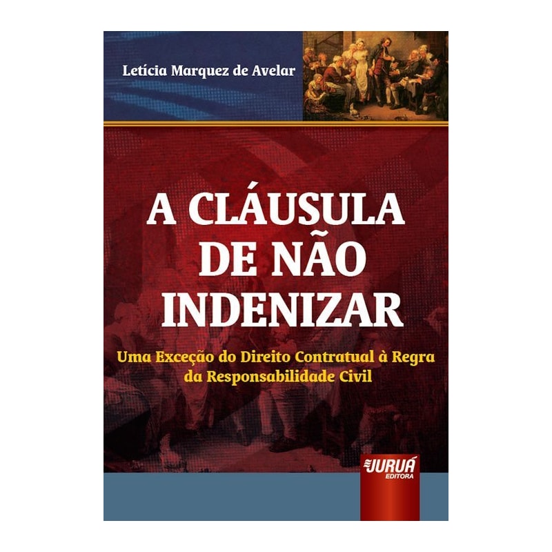 CLÁUSULA DE NÃO INDENIZAR, A - UMA EXCEÇÃO DO DIREITO CONTRATUAL À REGRA DA RESPONSABILIDADE CIVIL