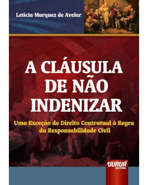CLÁUSULA DE NÃO INDENIZAR, A - UMA EXCEÇÃO DO DIREITO CONTRATUAL À REGRA DA RESPONSABILIDADE CIVIL