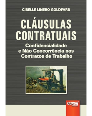CLÁUSULAS CONTRATUAIS - CONFIDENCIALIDADE E NÃO CONCORRÊNCIA NOS CONTRATOS DE TRABALHO