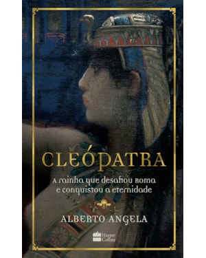 CLEÓPATRA: A RAINHA QUE DESAFIOU ROMA E CONQUISTOU A ETERNIDADE