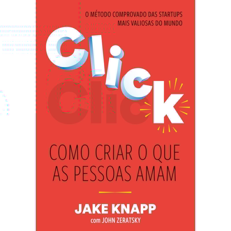 CLICK: COMO CRIAR O QUE AS PESSOAS AMAM - O MÉTODO COMPROVADO DAS MAIORES STARTUPS DO MUNDO