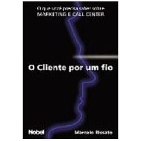 CLIENTE POR UM FIO, O QUE VOCE PRECISA SABER SOBRE MARKETING E CALL CENTER - 1