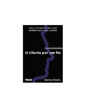 CLIENTE POR UM FIO, O QUE VOCE PRECISA SABER SOBRE MARKETING E CALL CENTER - 1