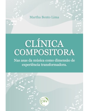 CLÍNICA COMPOSITORA: NAS ASAS DA MÚSICA COMO DIMENSÃO DE EXPERIÊNCIA TRANSFORMADORA