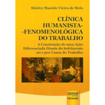 CLÍNICA HUMANISTA-FENOMENOLÓGICA DO TRABALHO - A CONSTRUÇÃO DE UMA AÇÃO DIFERENCIADA DIANTE DO SOFRIMENTO NO E POR CAUSA DO TRABALHO